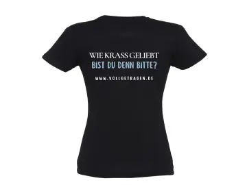 Frauenshirt, Wie krass geliebt bist du denn bitte ?