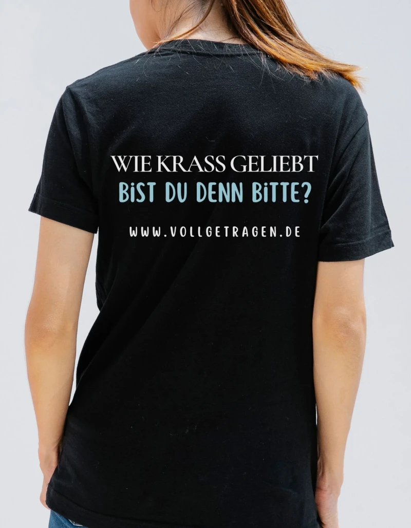 Frauenshirt, Wie krass geliebt bist du denn bitte ?