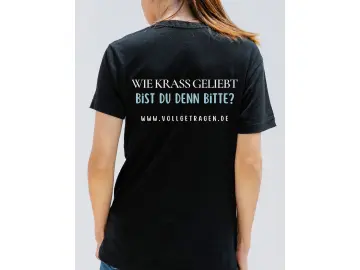 Frauenshirt, Wie krass geliebt bist du denn bitte ?